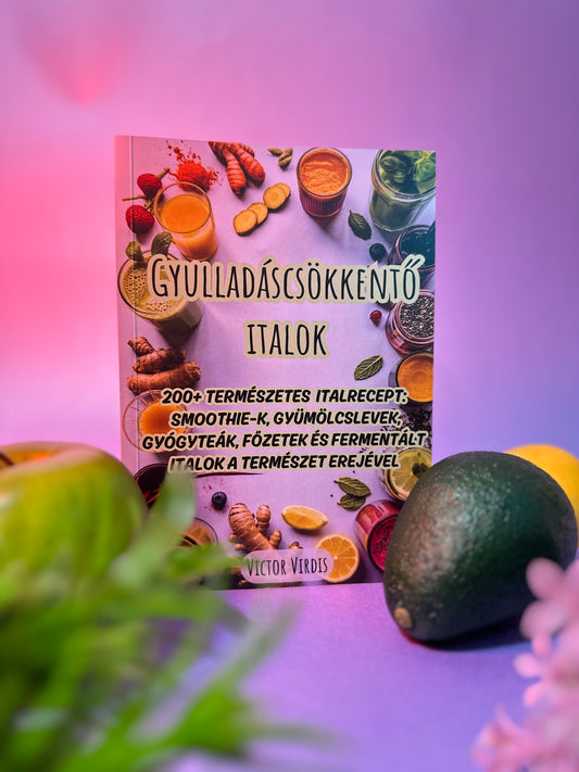 GYULLADÁSCSÖKKENTŐ ITALOK - 200+ természetes italrecept: Smoothie-k, Gyümölcslevek, Gyógyteák, Főzetek és Fermentált italok